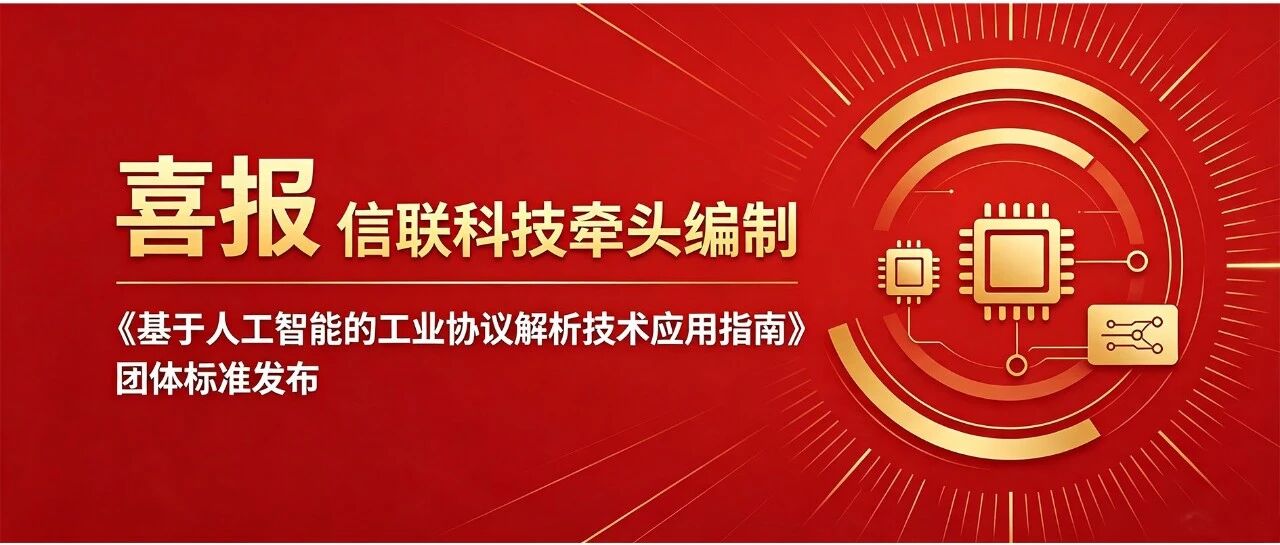 信联科技牵头编制的《基于人工智能的工业协议解析技术应用指南》团体标准正式发布,填补国内人工智能+工业协议解析领域标准空白!