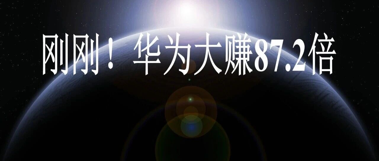 刚刚！华为大赚87.2倍