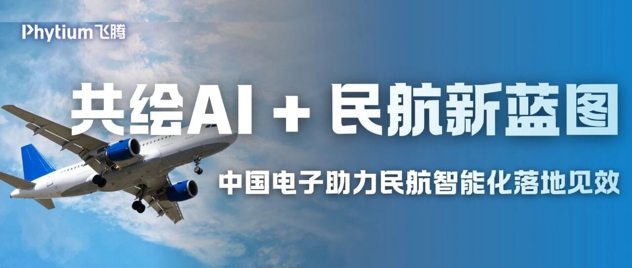 共绘AI + 民航新蓝图 中国电子助力民航智能化落地见效