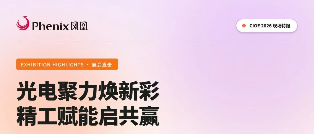 光电聚力焕新彩，精工赋能启共赢｜凤凰光学亮相 CIOE 2026