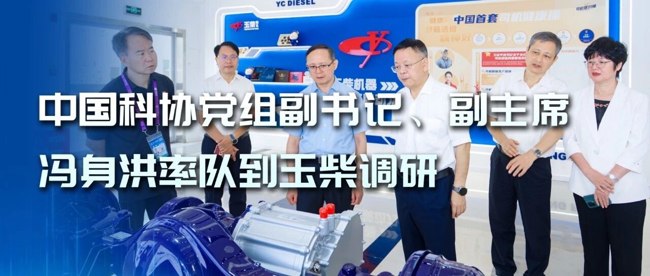 中国科协党组副书记、副主席冯身洪率队到玉柴调研